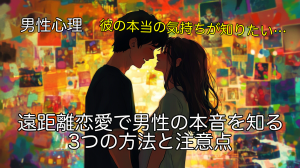 遠距離恋愛で男性の本音を知る3つの方法と注意点