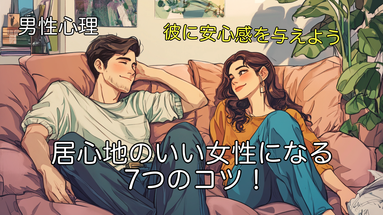 【男性心理】居心地のいい女性になる7つのコツ！彼の本音を理解して安心感を与えよう