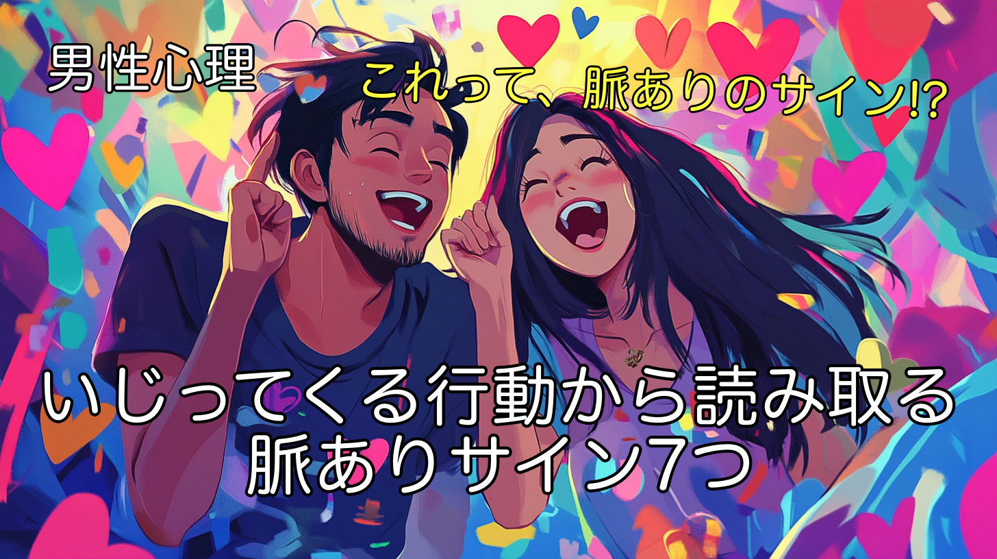 男性心理 いじってくる行動から読み取る脈ありサイン7つ