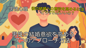 付き合って1年の男性の結婚意欲を高める7つのアプローチ方法