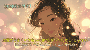 恋愛がうまくいかないのは“私がダメだから”じゃない｜自己否定をやめるスピリチュアル視点
